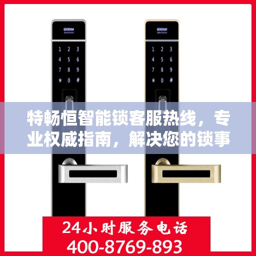 特畅恒智能锁客服热线，专业权威指南，解决您的锁事无忧
