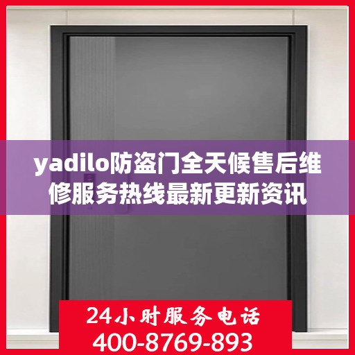 yadilo防盗门全天候售后维修服务热线最新更新资讯