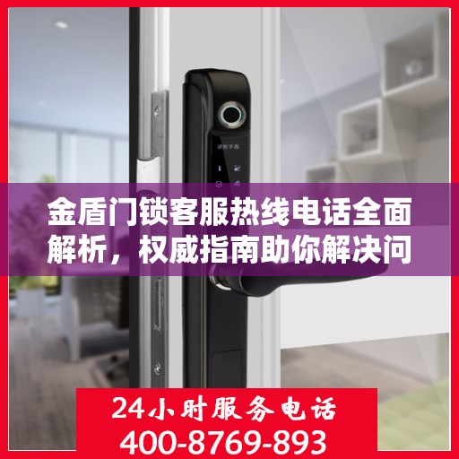 金盾门锁客服热线电话全面解析，权威指南助你解决问题