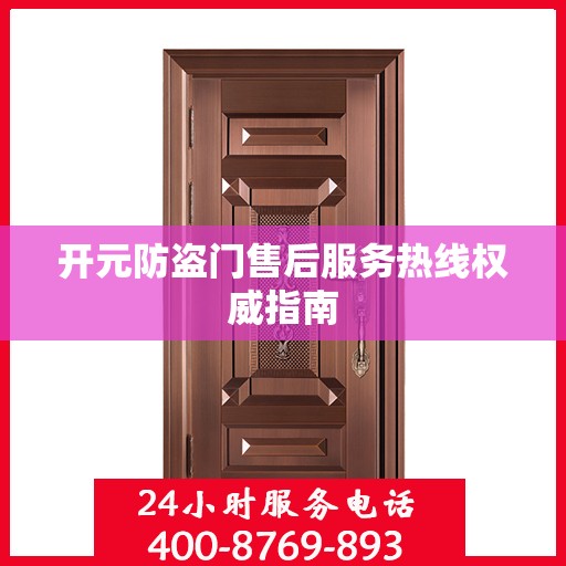 开元防盗门售后服务热线权威指南