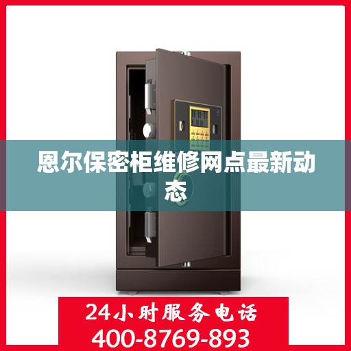 恩尔保密柜维修网点最新动态