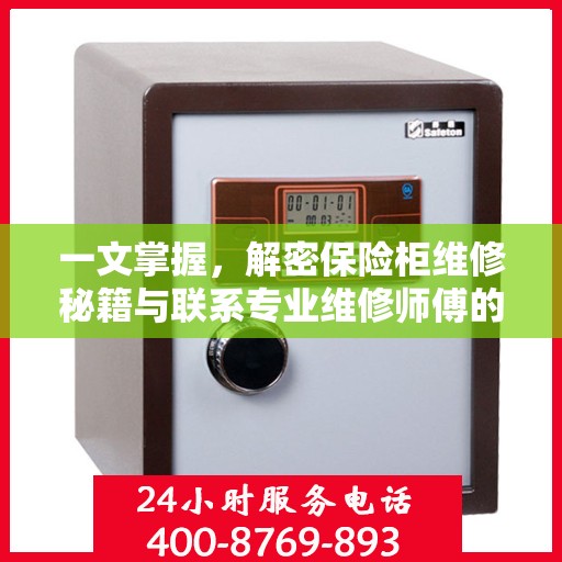 一文掌握，解密保险柜维修秘籍与联系专业维修师傅的电话