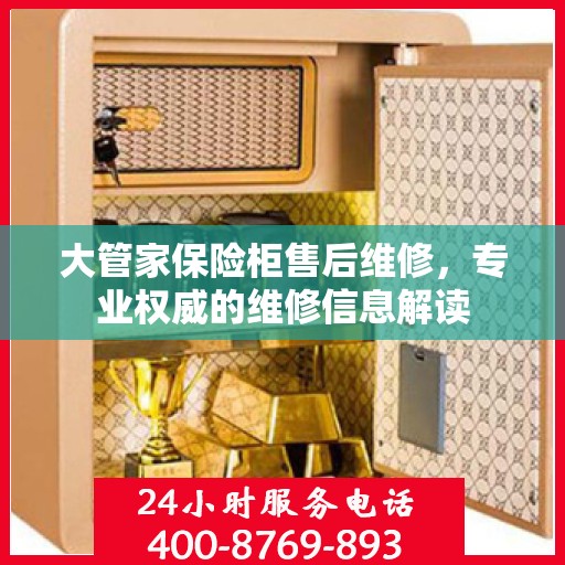 大管家保险柜售后维修，专业权威的维修信息解读