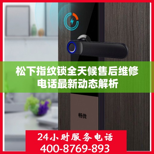 松下指纹锁全天候售后维修电话最新动态解析