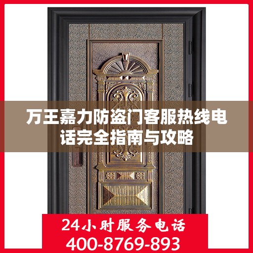 万王嘉力防盗门客服热线电话完全指南与攻略