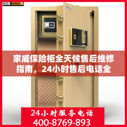 家威保险柜全天候售后维修指南，24小时售后电话全解析