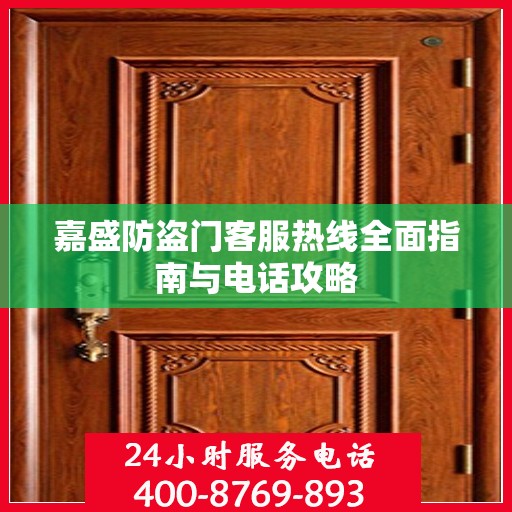 嘉盛防盗门客服热线全面指南与电话攻略