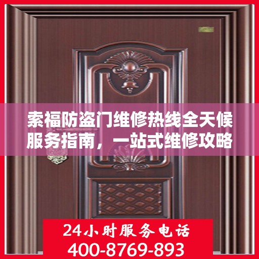 索福防盗门维修热线全天候服务指南，一站式维修攻略与电话全解析