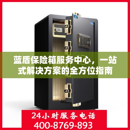 蓝盾保险箱服务中心，一站式解决方案的全方位指南