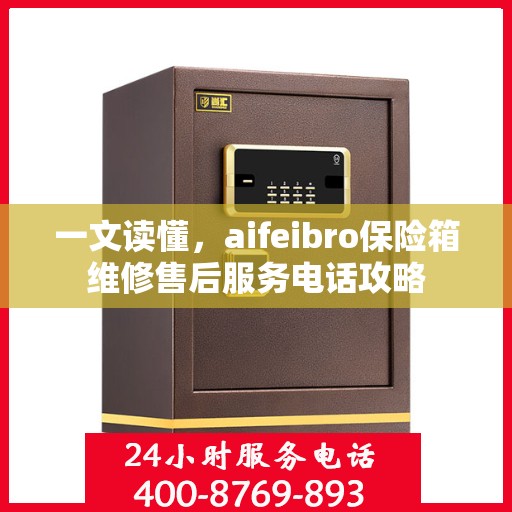 一文读懂，aifeibro保险箱维修售后服务电话攻略
