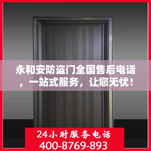 永和安防盗门全国售后电话，一站式服务，让您无忧！