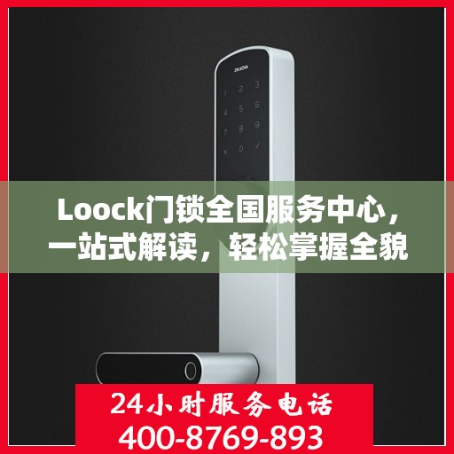 Loock门锁全国服务中心，一站式解读，轻松掌握全貌