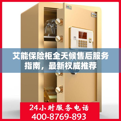 艾能保险柜全天候售后服务指南，最新权威推荐
