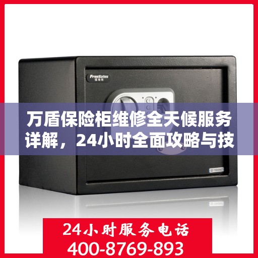 万盾保险柜维修全天候服务详解，24小时全面攻略与技巧