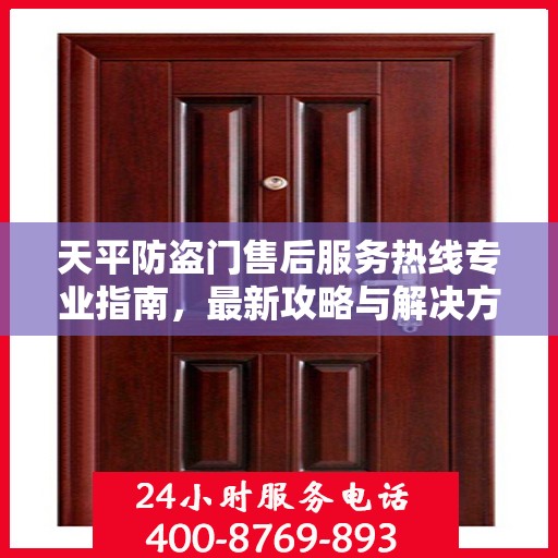 天平防盗门售后服务热线专业指南，最新攻略与解决方案
