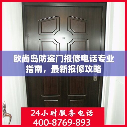 欧尚岛防盗门报修电话专业指南，最新报修攻略