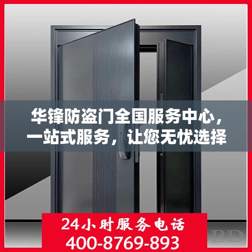华锋防盗门全国服务中心，一站式服务，让您无忧选择防盗门！
