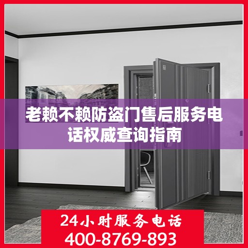 老赖不赖防盗门售后服务电话权威查询指南