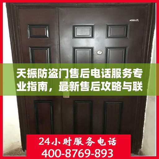 天振防盗门售后电话服务专业指南，最新售后攻略与联系方式