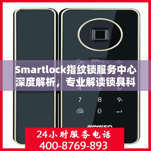 Smartlock指纹锁服务中心深度解析，专业解读锁具科技
