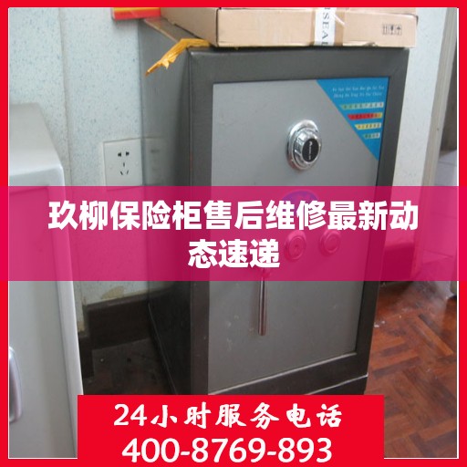 玖柳保险柜售后维修最新动态速递