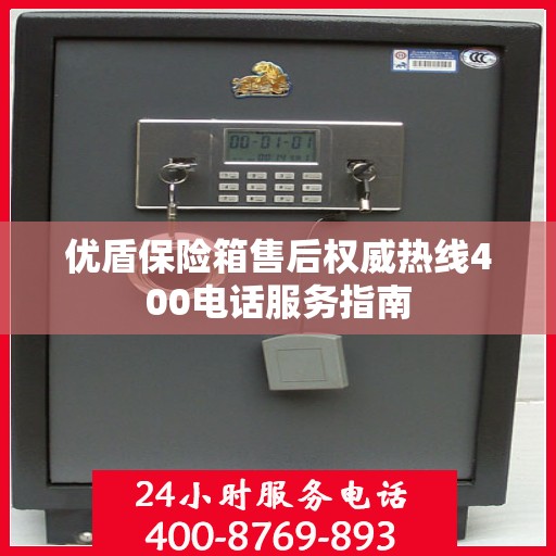 优盾保险箱售后权威热线400电话服务指南