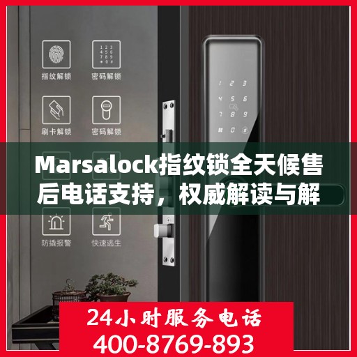 Marsalock指纹锁全天候售后电话支持，权威解读与解决方案