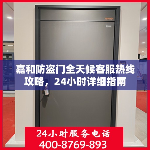 嘉和防盗门全天候客服热线攻略，24小时详细指南