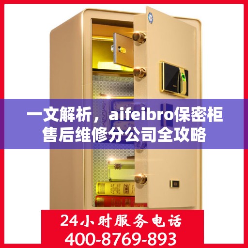 一文解析，aifeibro保密柜售后维修分公司全攻略