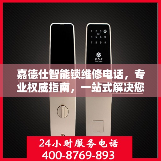 嘉德仕智能锁维修电话，专业权威指南，一站式解决您的维修需求