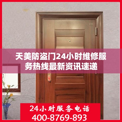 天美防盗门24小时维修服务热线最新资讯速递