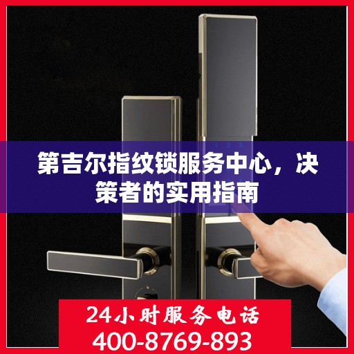第吉尔指纹锁服务中心，决策者的实用指南