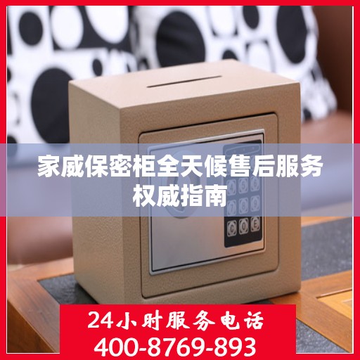 家威保密柜全天候售后服务权威指南