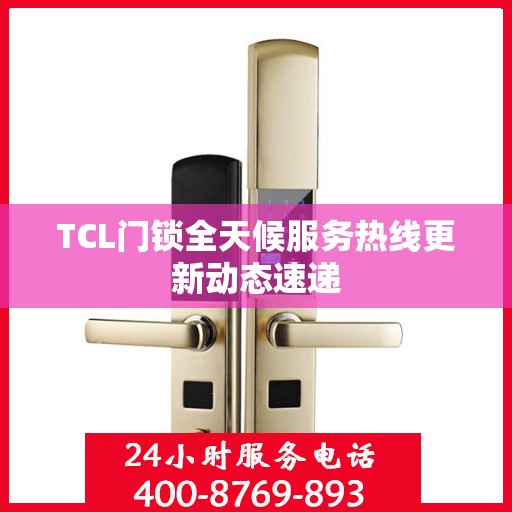 TCL门锁全天候服务热线更新动态速递