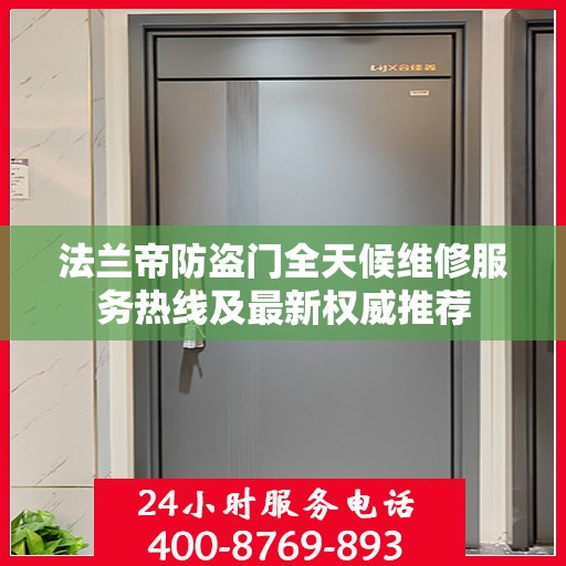 法兰帝防盗门全天候维修服务热线及最新权威推荐