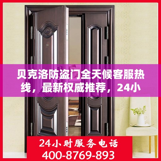 贝克洛防盗门全天候客服热线，最新权威推荐，24小时为您服务