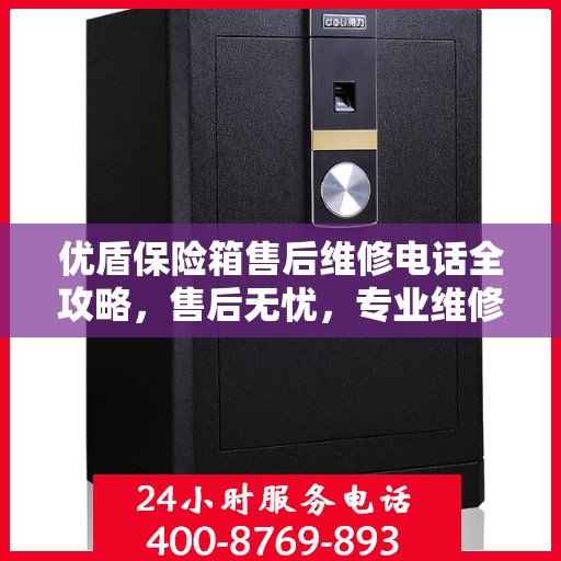 优盾保险箱售后维修电话全攻略，售后无忧，专业维修就在一线之间