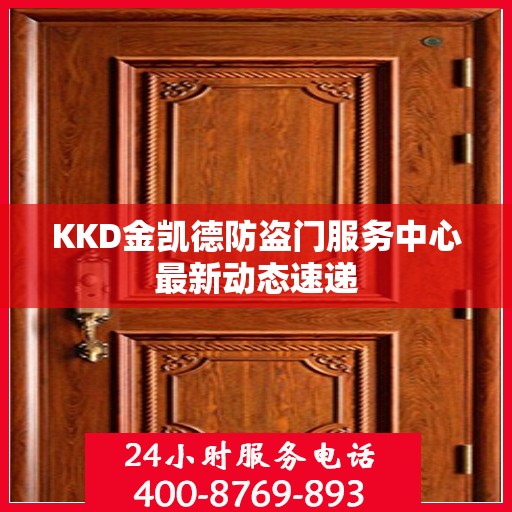 KKD金凯德防盗门服务中心最新动态速递