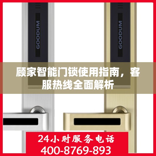 顾家智能门锁使用指南，客服热线全面解析