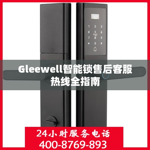 Gleewell智能锁售后客服热线全指南