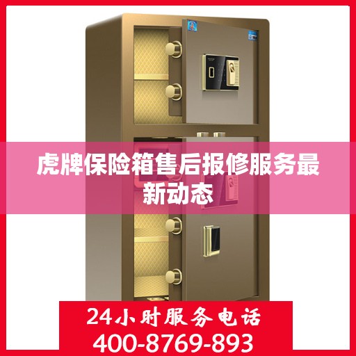 虎牌保险箱售后报修服务最新动态