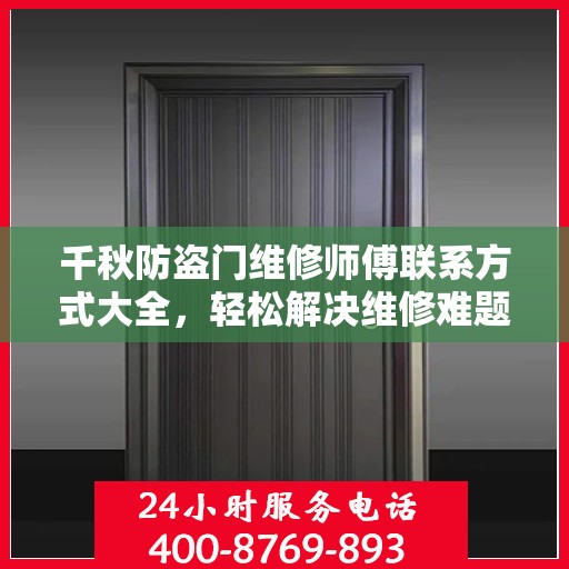 千秋防盗门维修师傅联系方式大全，轻松解决维修难题，一站式服务让您无忧！