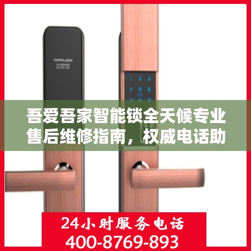 吾爱吾家智能锁全天候专业售后维修指南，权威电话助您无忧解困