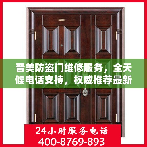 晋美防盗门维修服务，全天候电话支持，权威推荐最新维修热线