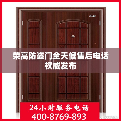 荣高防盗门全天候售后电话权威发布