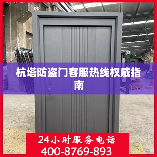 杭塔防盗门客服热线权威指南