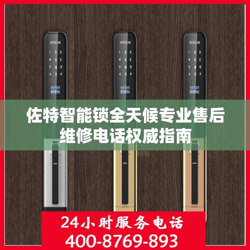 佐特智能锁全天候专业售后维修电话权威指南