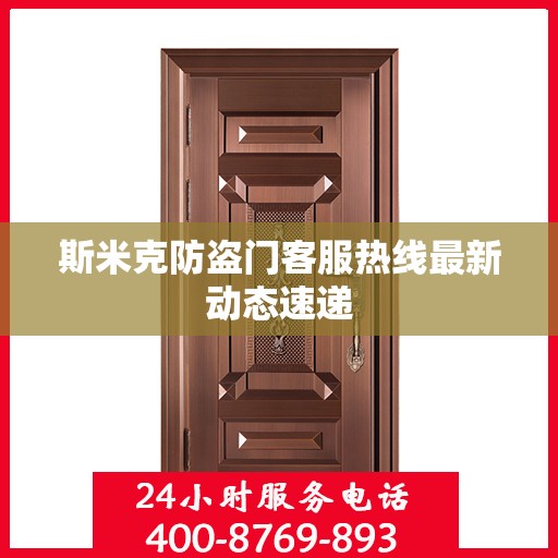 斯米克防盗门客服热线最新动态速递
