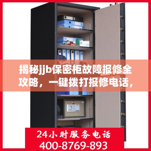 揭秘jjb保密柜故障报修全攻略，一键拨打报修电话，轻松解决所有问题