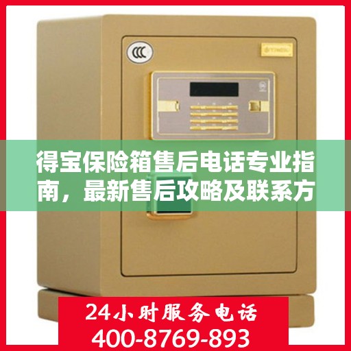 得宝保险箱售后电话专业指南，最新售后攻略及联系方式